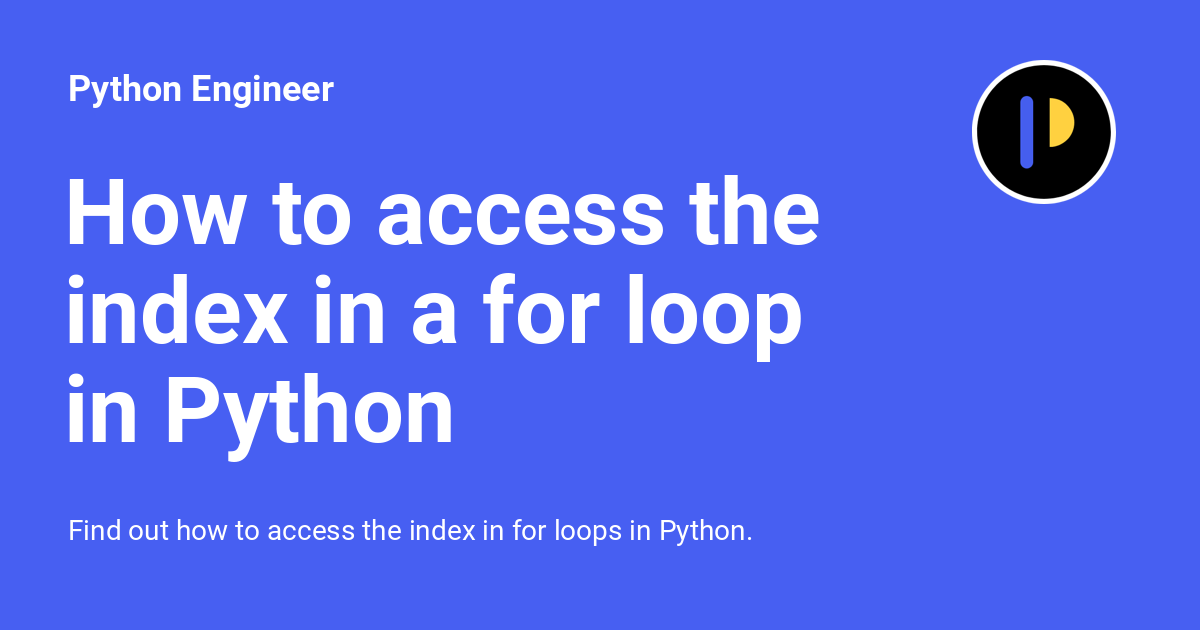 How to access the index in a for loop in Python - Python Engineer