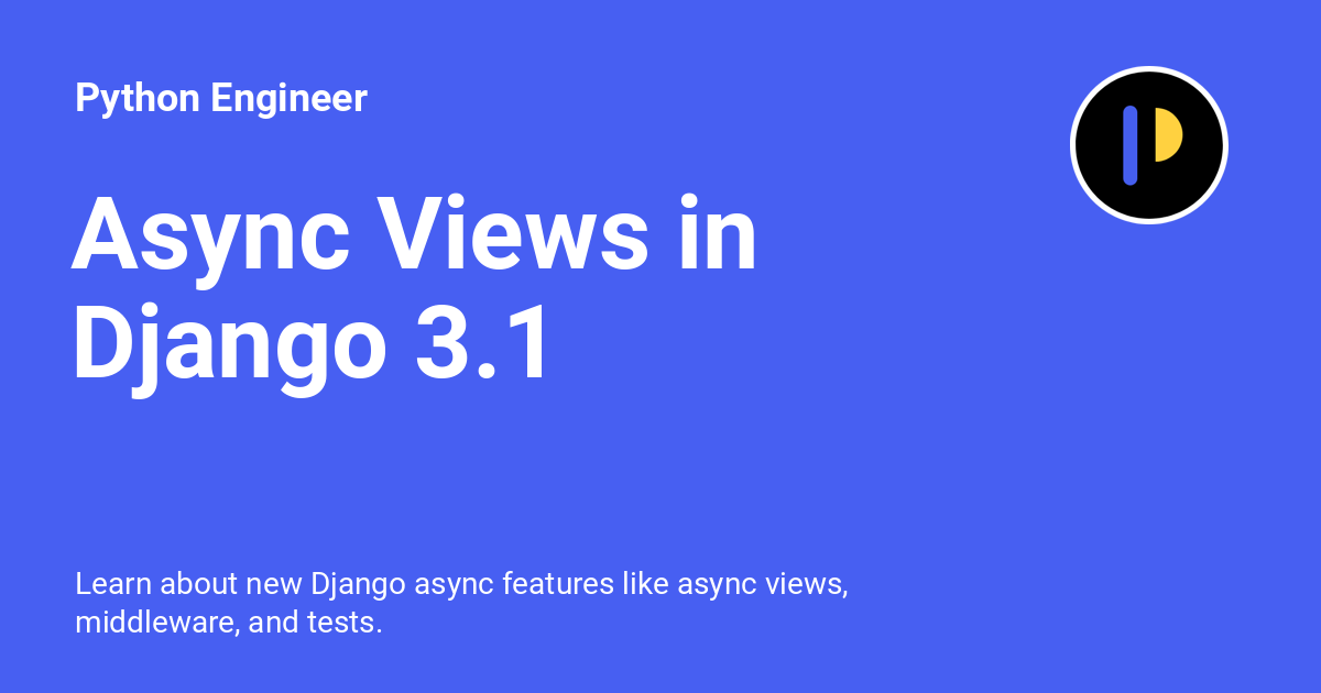 Async Views In Django 3.1 - Python Engineer