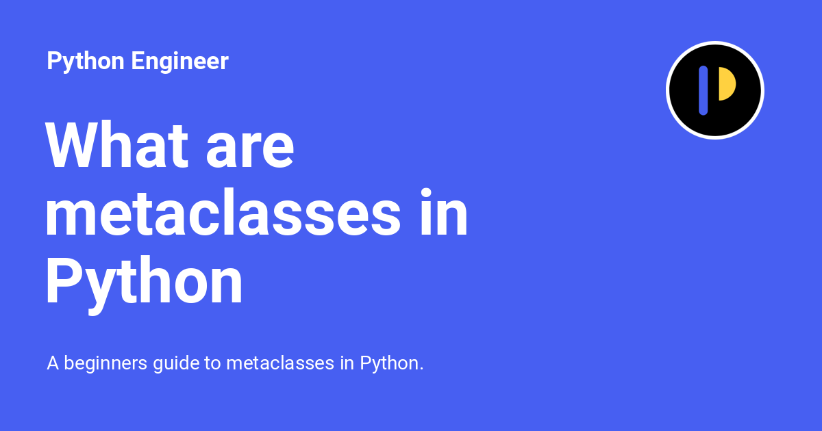 What Are Metaclasses In Python - Python Engineer