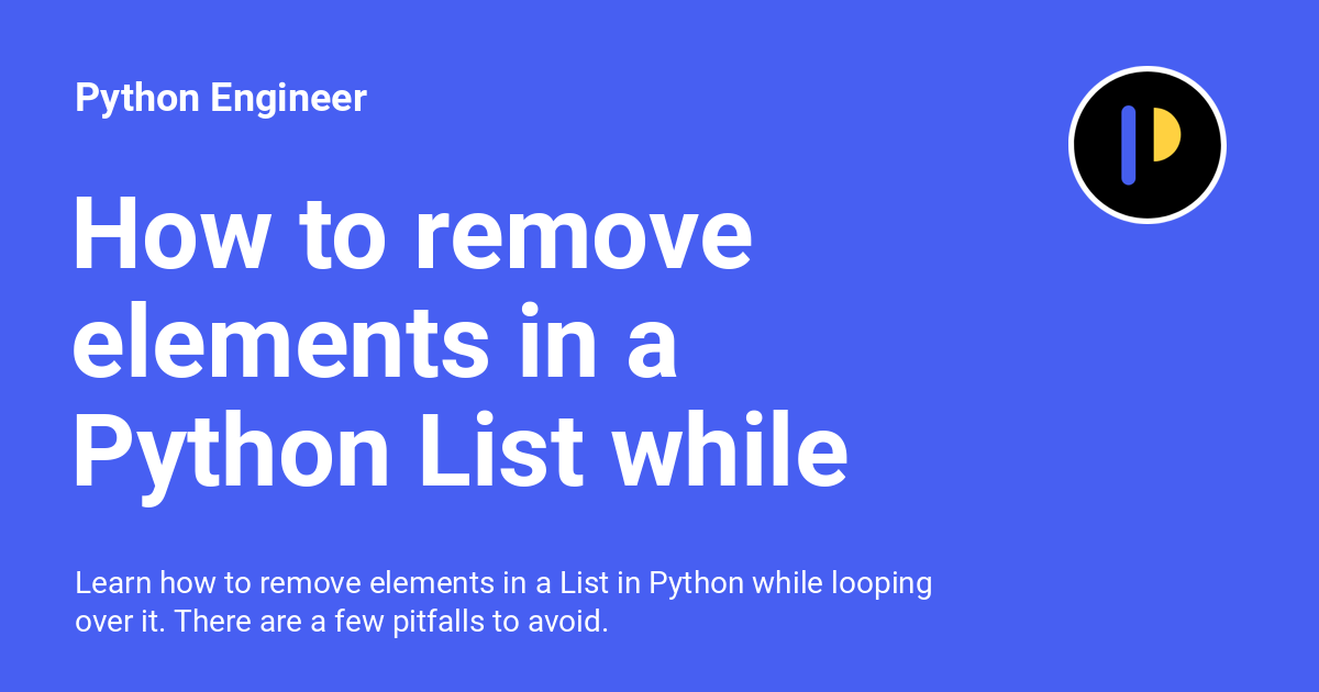 How To Remove Elements In A Python List While Looping Python Engineer