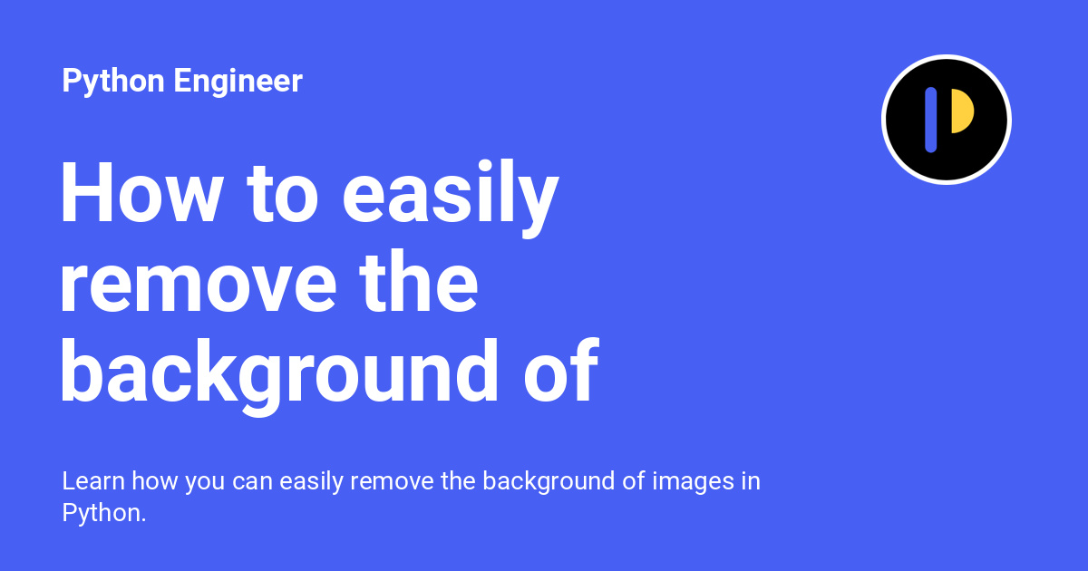 how-to-easily-remove-the-background-of-images-in-python-python-engineer